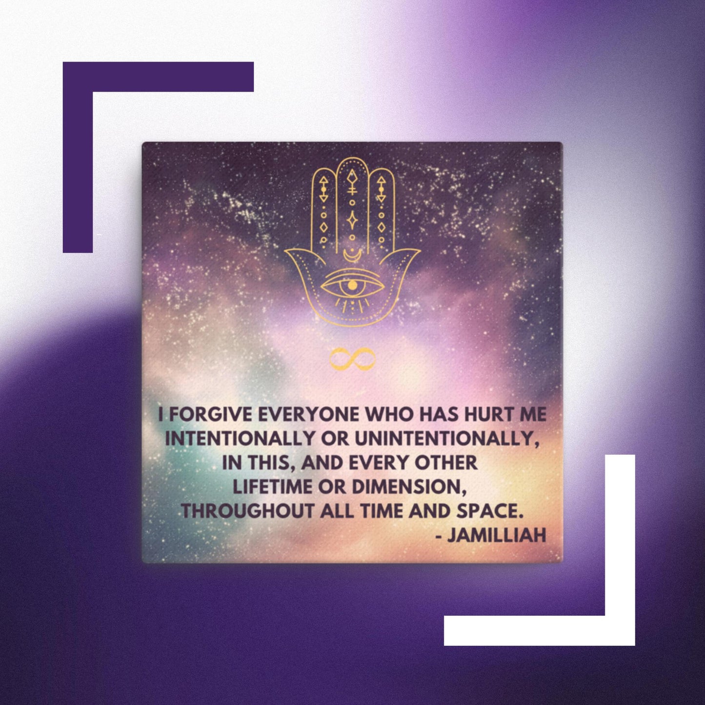  12x12 inch, fade resistant, semi-gloss, textured canvas print wall art. Purple/green/yellow space/universe/cosmos design with spiritual hamsa hand/infinity symbol/sign brand logo image, and original wise quote mantra/saying/tagline/motto/slogan. "I Forgive Everyone Who Has Hurt Me Intentionally Or Unintentionally, In This, And Every Other Lifetime Or Dimension, Throughout All Time And Space. - Jamilliah." Shown with purple and white background. JAMILLIAH'S WISDOM IS TIMELESS SHOP - wisdomistimeless.com.