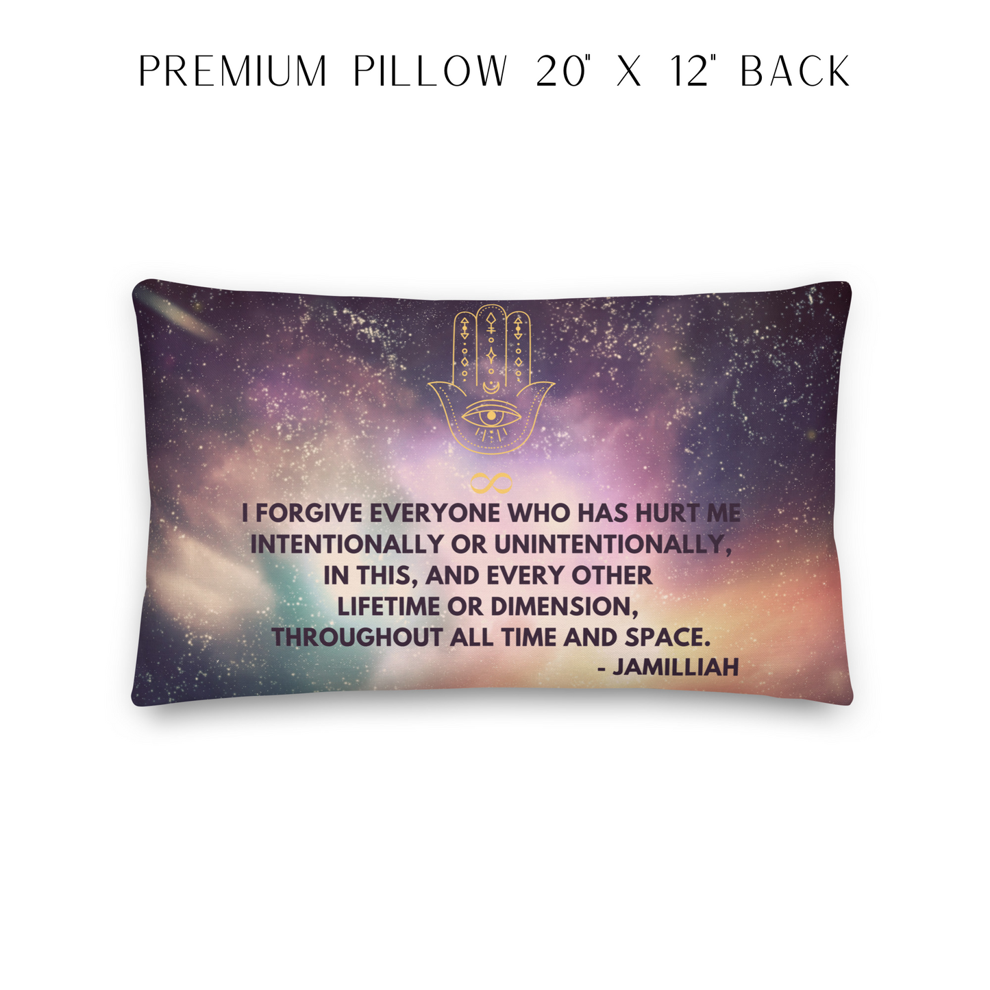 20x12 all-over print premium pillow, back. Case made from 100% pre-shrunk polyester. Machine washable. Hidden zipper w/shape-retaining insert. Purple/green/yellow space/universe/cosmos design. Hamsa hand/infinity sign brand logo. Wise quote mantra/saying/tagline/motto/slogan. "I Forgive Everyone Who Has Hurt Me Intentionally Or Unintentionally, In This, And Every Other Lifetime Or Dimension, Throughout All Time And Space. - Jamilliah." - JAMILLIAH'S WISDOM IS TIMELESS SHOP - wisdomistimeless.com.