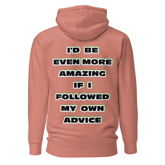 Best hoodies with sayings on them. Back graphic hoodies with free shipping. Hoodie with inspirational quote. Black/green/white wise quote mantra catchphrase "I'd Be Even More Amazing If I Followed My Own Advice." Hoodies with funny sayings. Unisex premium hoodie, Cotton Heritage. Dusty rose colored sweatshirt, three-panel hood, flat drawstrings, and large front pouch pocket. Hoodies are cotton/polyester. Back of hoodie shown on white background. JAMILLIAH'S WISDOM IS TIMELESS SHOP - wisdomistimeless.com.