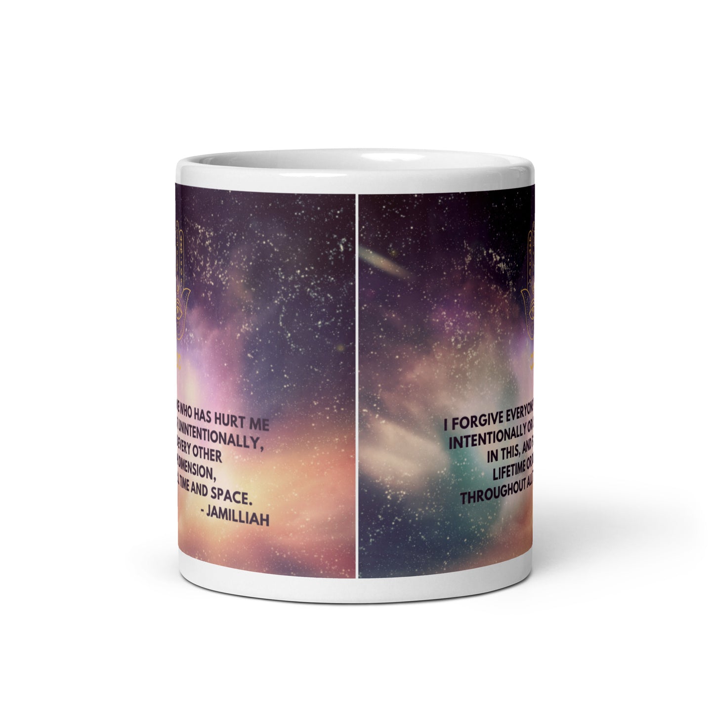 White, purple, green, and yellow cosmos/universe/galaxy/space design. Glossy 11oz mug with original logo and quote, front. Spiritual hamsa hand/infinity symbol logo. Original otherworldly, wise quote. "I Forgive Everyone Who Has Hurt Me Intentionally Or Unintentionally, In This, And Every Other Lifetime Or Dimension, Throughout All Time And Space." - Jamilliah - JAMILLIAH'S WISDOM IS TIMELESS SHOP - wisdomistimeless.com.