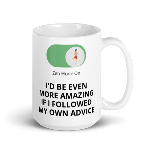 White glossy 15oz mug, right handle. Image of a green on button with woman in yoga tree pose, and "Zen Mode On" quote. Wise quote mantra, "I'D BE EVEN MORE AMAZING IF I FOLLOWED MY OWN ADVICE." JAMILLIAH'S WISDOM IS TIMELESS SHOP - wisdomistimeless.com.